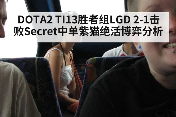 DOTA2 TI13胜者组LGD 2-1击败Secret中单紫猫绝活博弈分析